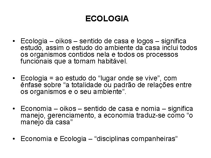 ECOLOGIA • Ecologia – oikos – sentido de casa e logos – significa estudo,