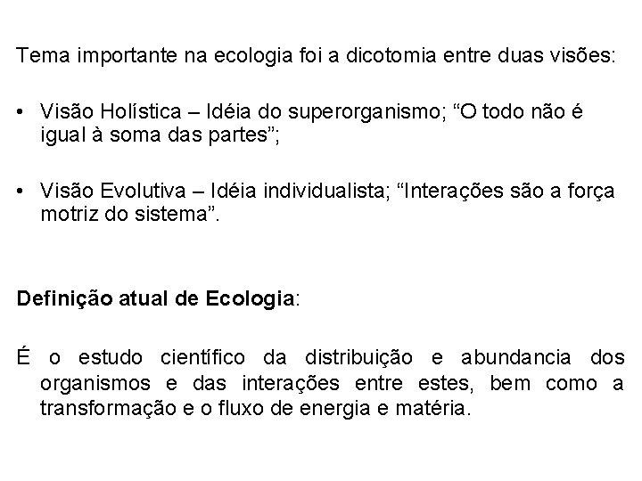 Tema importante na ecologia foi a dicotomia entre duas visões: • Visão Holística –