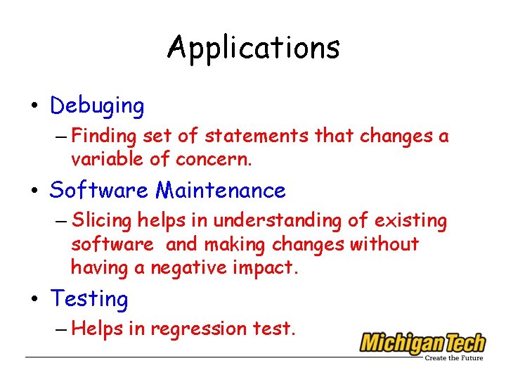 Applications • Debuging – Finding set of statements that changes a variable of concern.