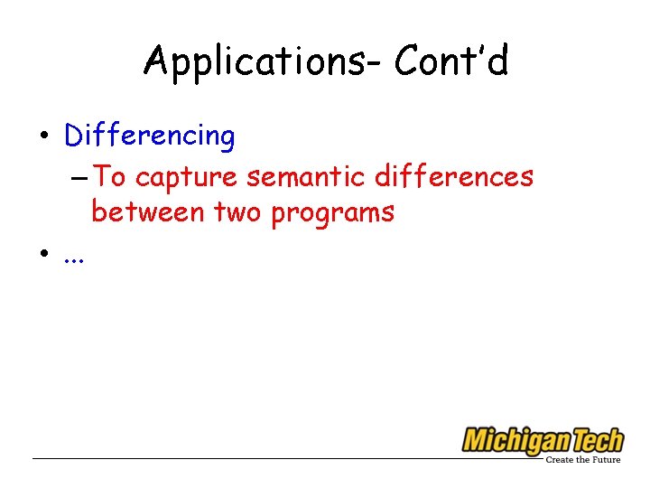 Applications- Cont’d • Differencing – To capture semantic differences between two programs • .