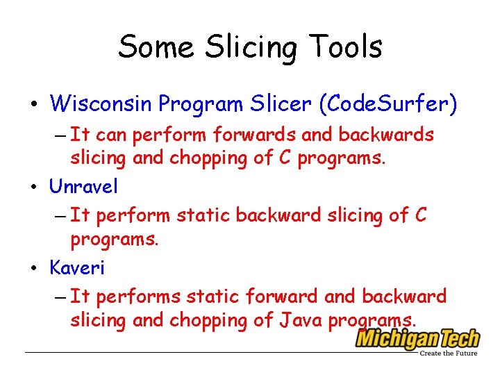 Some Slicing Tools • Wisconsin Program Slicer (Code. Surfer) – It can perform forwards