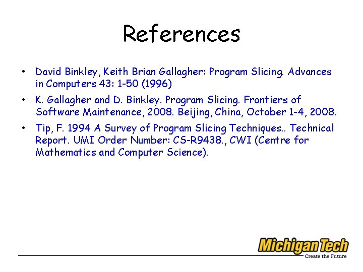 References • David Binkley, Keith Brian Gallagher: Program Slicing. Advances in Computers 43: 1