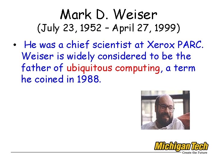 Mark D. Weiser (July 23, 1952 – April 27, 1999) • He was a