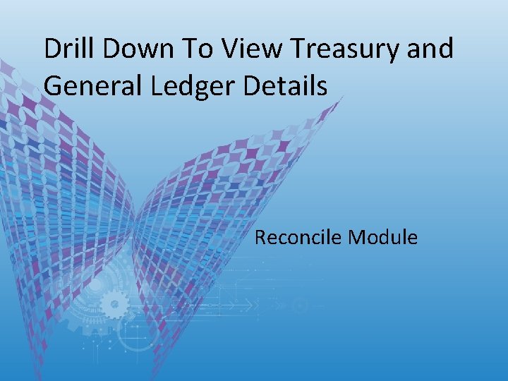 Drill Down To View Treasury and General Ledger Details Reconcile Module Drill Down To View Treasury and General Ledger Details Reconcile Module