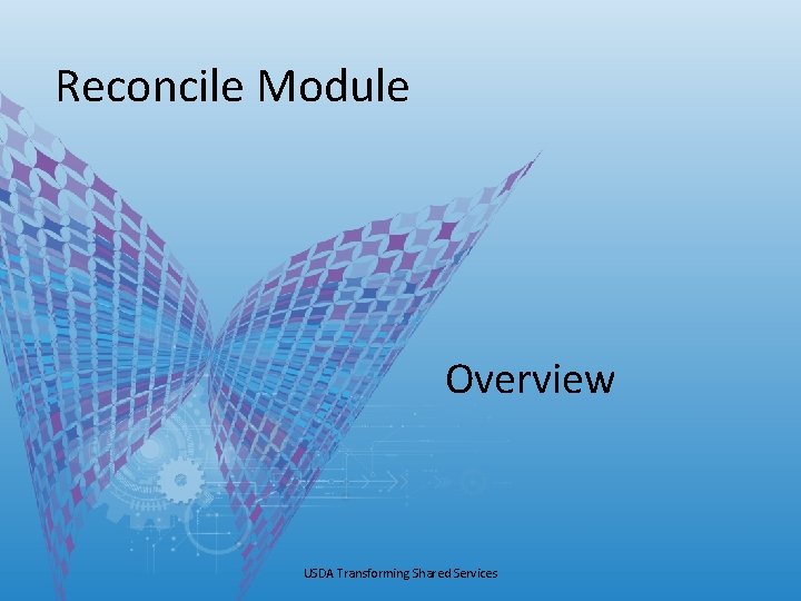 Reconcile Module Overview USDA Transforming Shared Services Reconcile Module Overview USDA Transforming Shared Services