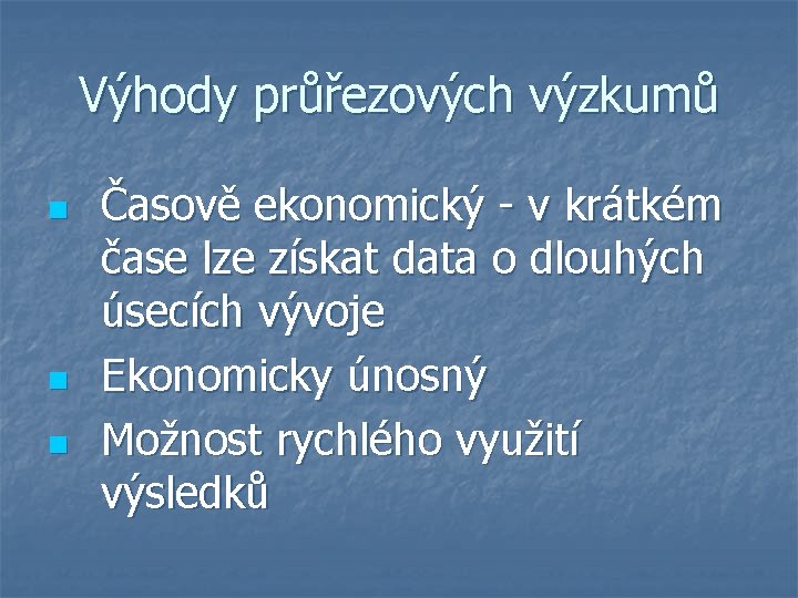 Výhody průřezových výzkumů n n n Časově ekonomický - v krátkém čase lze získat