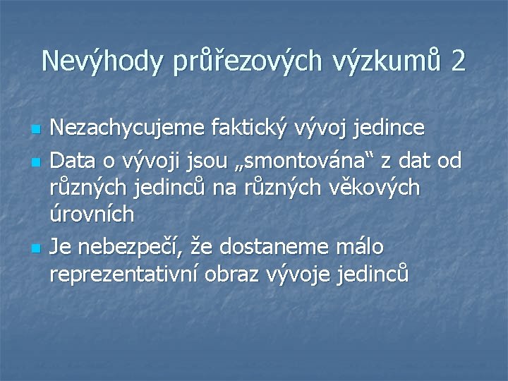 Nevýhody průřezových výzkumů 2 n n n Nezachycujeme faktický vývoj jedince Data o vývoji