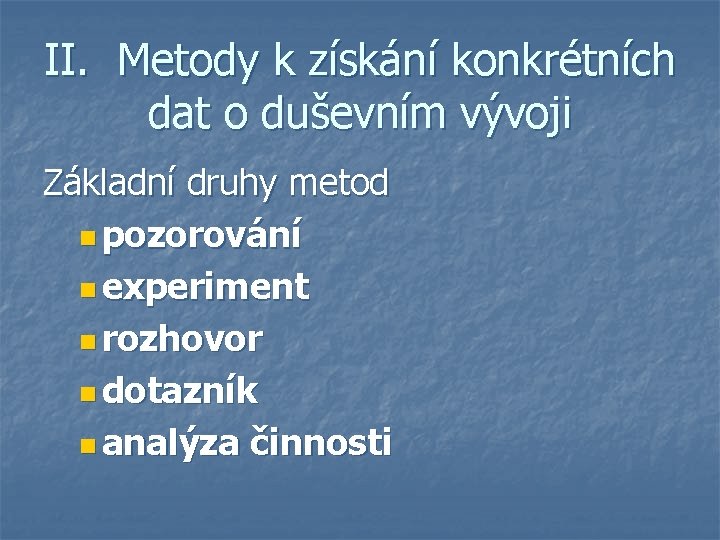 II. Metody k získání konkrétních dat o duševním vývoji Základní druhy metod n pozorování