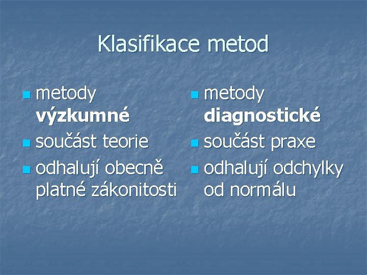 Klasifikace metody výzkumné n součást teorie n odhalují obecně platné zákonitosti n metody diagnostické