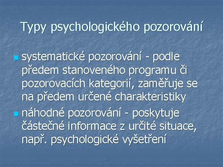 Typy psychologického pozorování systematické pozorování - podle předem stanoveného programu či pozorovacích kategorií, zaměřuje