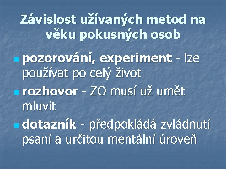 Závislost užívaných metod na věku pokusných osob n pozorování, experiment - lze používat po