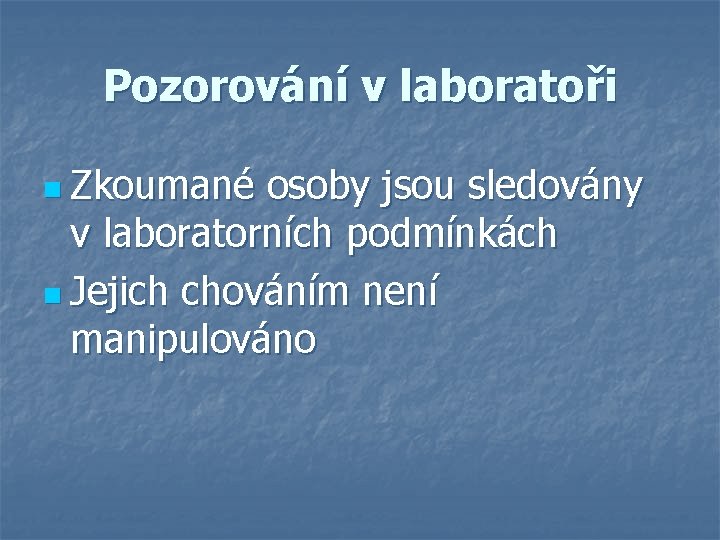 Pozorování v laboratoři n Zkoumané osoby jsou sledovány v laboratorních podmínkách n Jejich chováním