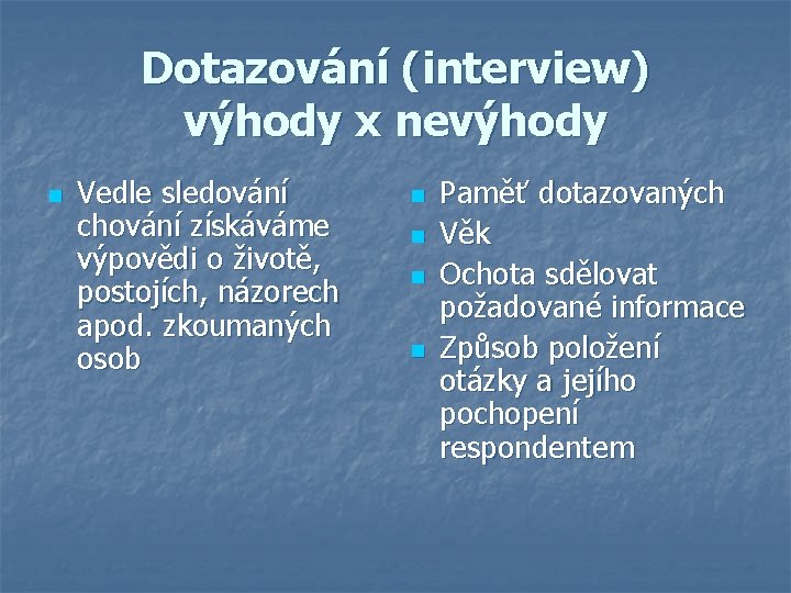 Dotazování (interview) výhody x nevýhody n Vedle sledování chování získáváme výpovědi o životě, postojích,