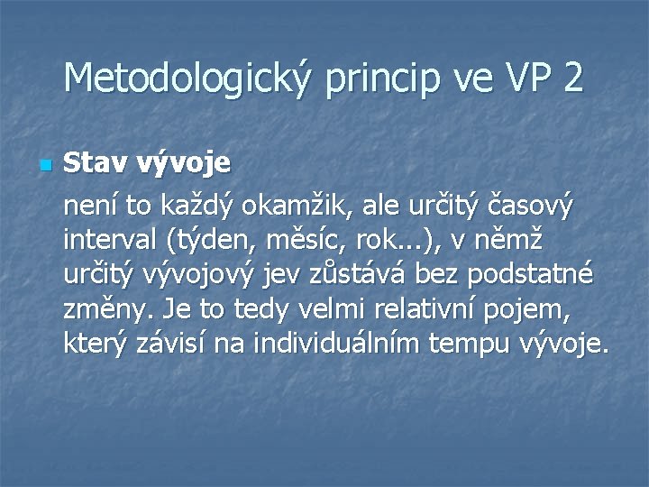 Metodologický princip ve VP 2 n Stav vývoje není to každý okamžik, ale určitý