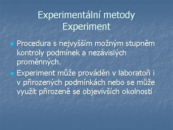 Experimentální metody Experiment n n Procedura s nejvyšším možným stupněm kontroly podmínek a nezávislých