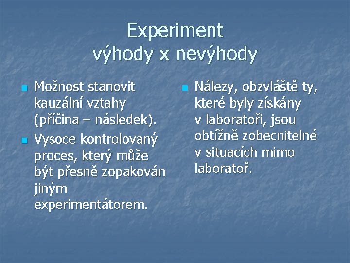 Experiment výhody x nevýhody n n Možnost stanovit kauzální vztahy (příčina – následek). Vysoce