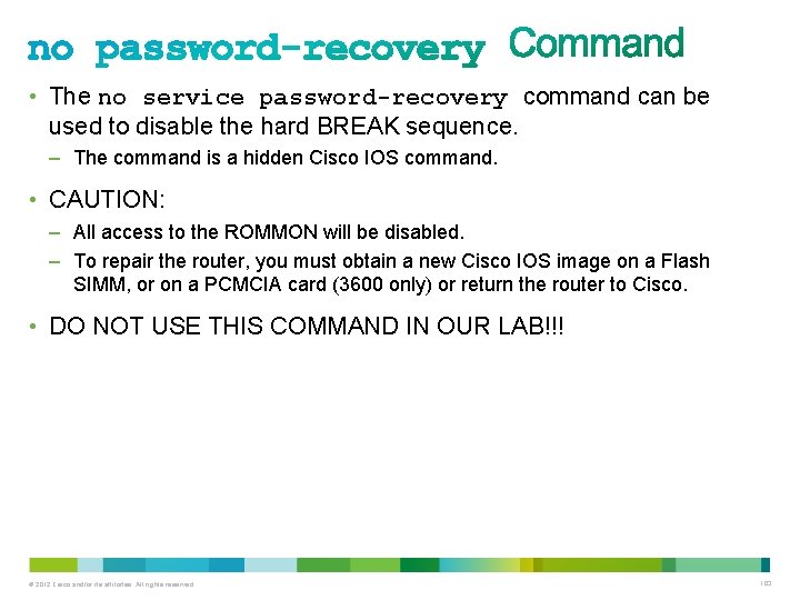 • The no service password-recovery command can be used to disable the hard • The no service password-recovery command can be used to disable the hard