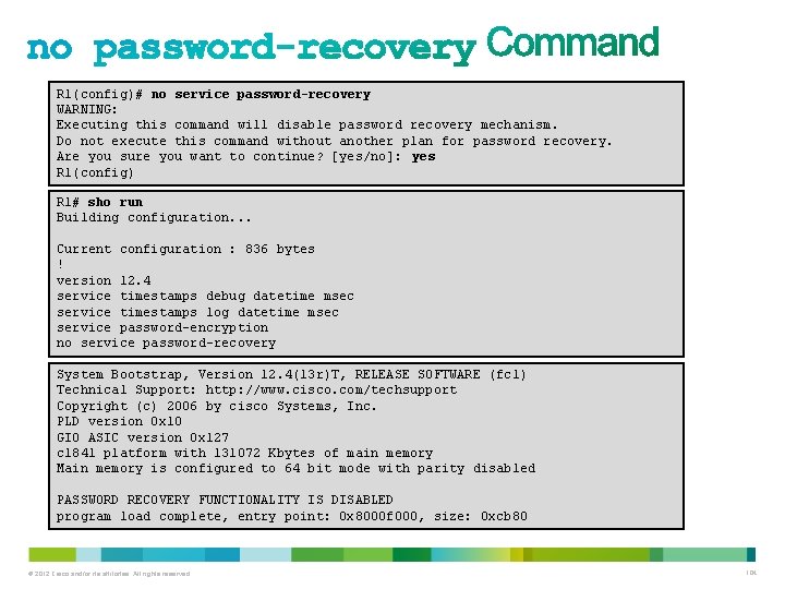 R 1(config)# no service password-recovery WARNING: Executing this command will disable password recovery mechanism. R 1(config)# no service password-recovery WARNING: Executing this command will disable password recovery mechanism.