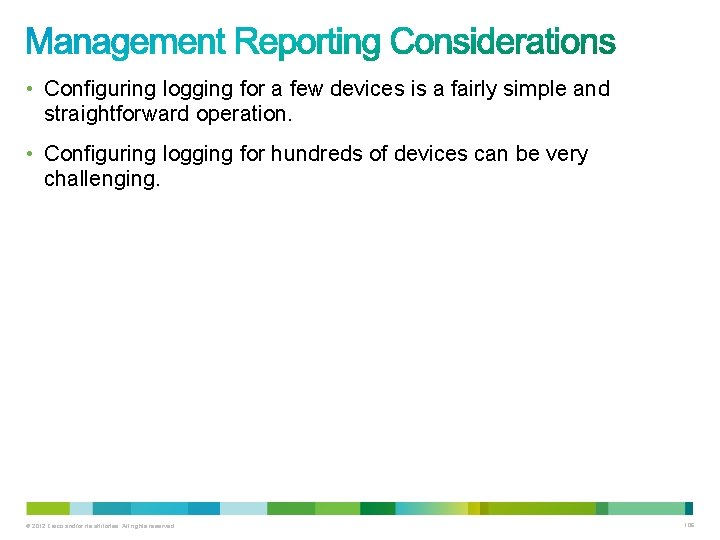 • Configuring logging for a few devices is a fairly simple and straightforward • Configuring logging for a few devices is a fairly simple and straightforward