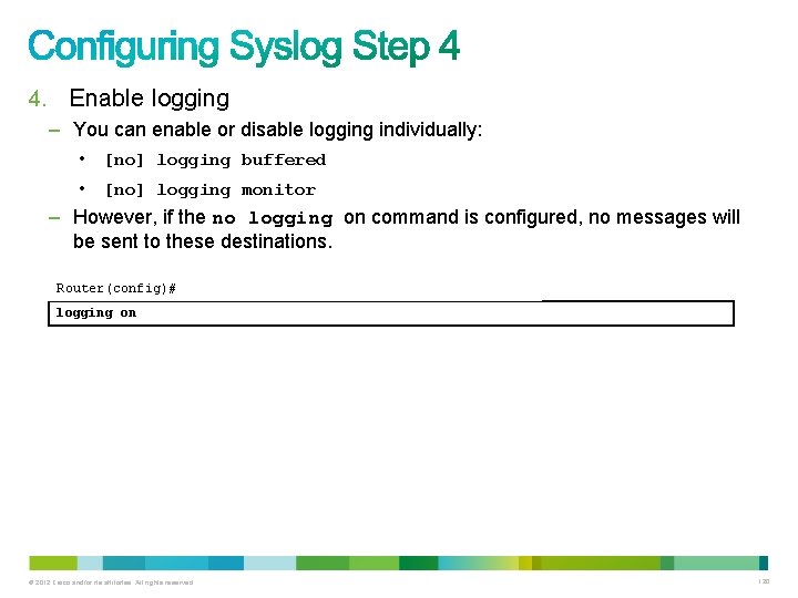 4. Enable logging – You can enable or disable logging individually: • [no] logging