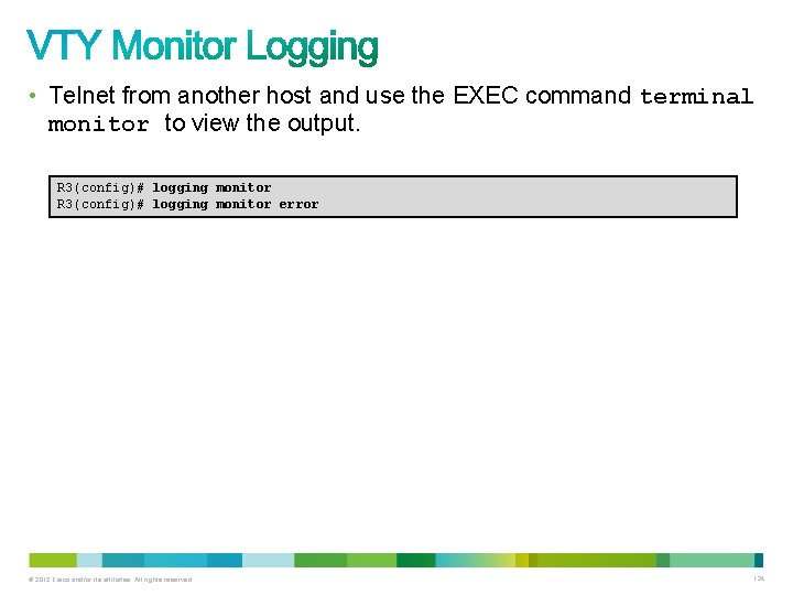 • Telnet from another host and use the EXEC command terminal monitor to • Telnet from another host and use the EXEC command terminal monitor to