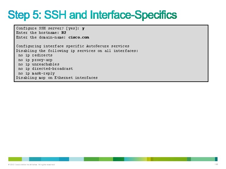 Configure SSH server? [yes]: y Enter the hostname: R 2 Enter the domain-name: cisco.