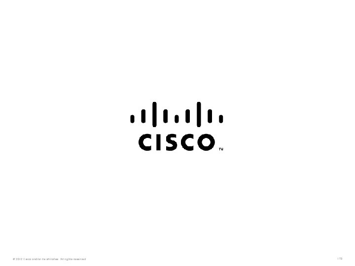 © 2012 Cisco and/or its affiliates. All rights reserved. 179 © 2012 Cisco and/or its affiliates. All rights reserved. 179