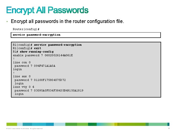 • Encrypt all passwords in the router configuration file. Router(config)# service password-encryption R • Encrypt all passwords in the router configuration file. Router(config)# service password-encryption R