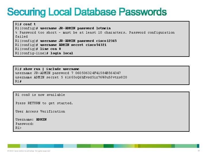 R 1# conf t R 1(config)# username JR-ADMIN password letmein % Password too short R 1# conf t R 1(config)# username JR-ADMIN password letmein % Password too short