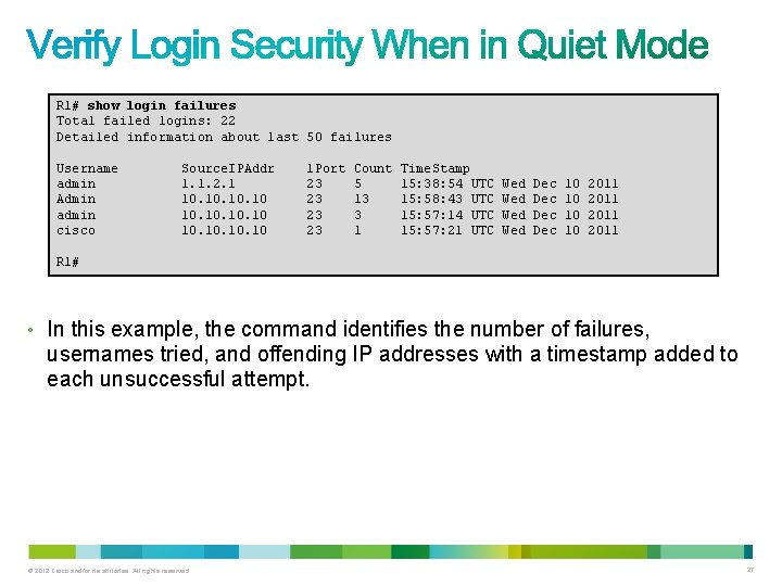 R 1# show login failures Total failed logins: 22 Detailed information about last 50 R 1# show login failures Total failed logins: 22 Detailed information about last 50