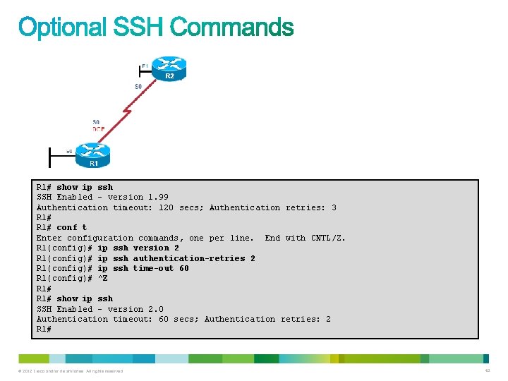 R 1# show ip ssh SSH Enabled - version 1. 99 Authentication timeout: 120 R 1# show ip ssh SSH Enabled - version 1. 99 Authentication timeout: 120