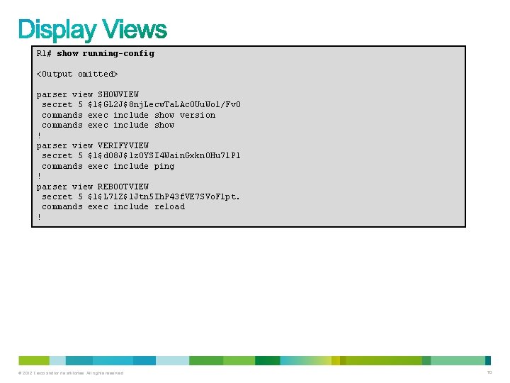 R 1# show running-config <Output omitted> parser view SHOWVIEW secret 5 $1$GL 2 J$8 R 1# show running-config <Output omitted> parser view SHOWVIEW secret 5 $1$GL 2 J$8