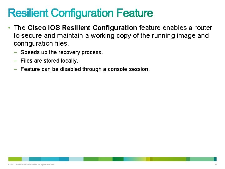• The Cisco IOS Resilient Configuration feature enables a router to secure and • The Cisco IOS Resilient Configuration feature enables a router to secure and