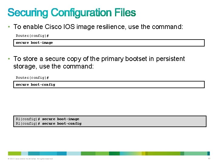 • To enable Cisco IOS image resilience, use the command: Router(config)# secure boot-image • To enable Cisco IOS image resilience, use the command: Router(config)# secure boot-image