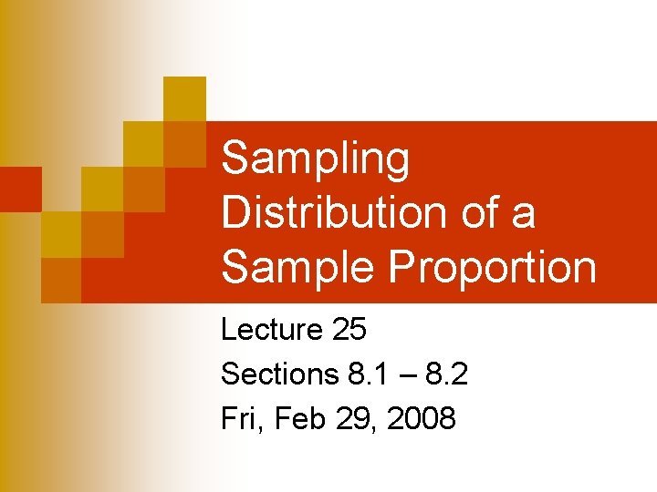 Sampling Distribution of a Sample Proportion Lecture 25 Sections 8. 1 – 8. 2