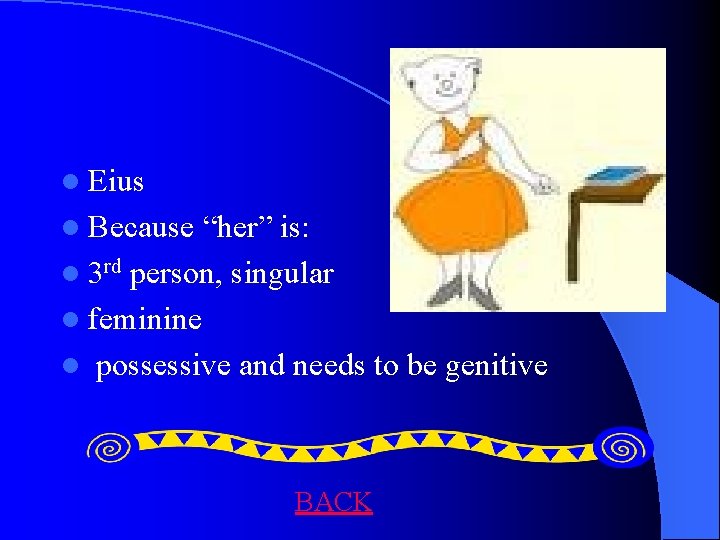 l Eius l Because “her” is: l 3 rd person, singular l feminine l