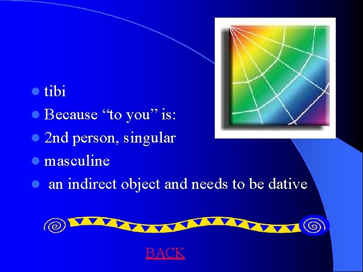 l tibi l Because “to you” is: l 2 nd person, singular l masculine