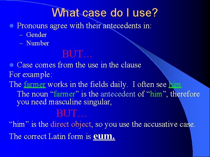 What case do I use? l Pronouns agree with their antecedents in: – Gender