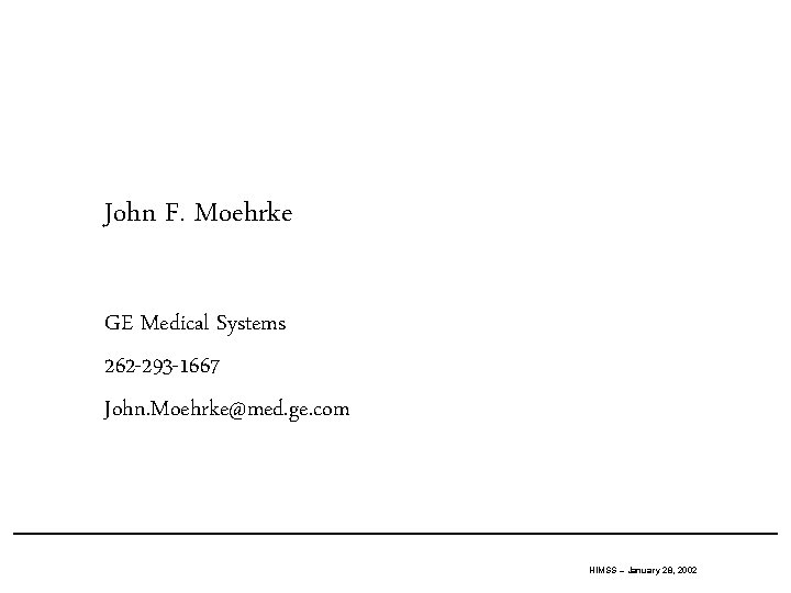 John F. Moehrke GE Medical Systems 262 -293 -1667 John. Moehrke@med. ge. com HIMSS