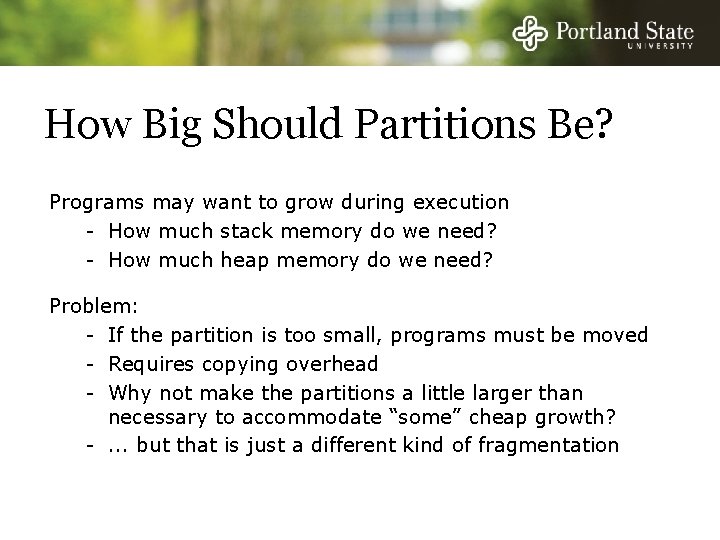 How Big Should Partitions Be? Programs may want to grow during execution - How