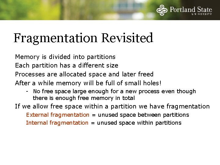 Fragmentation Revisited Memory is divided into partitions Each partition has a different size Processes