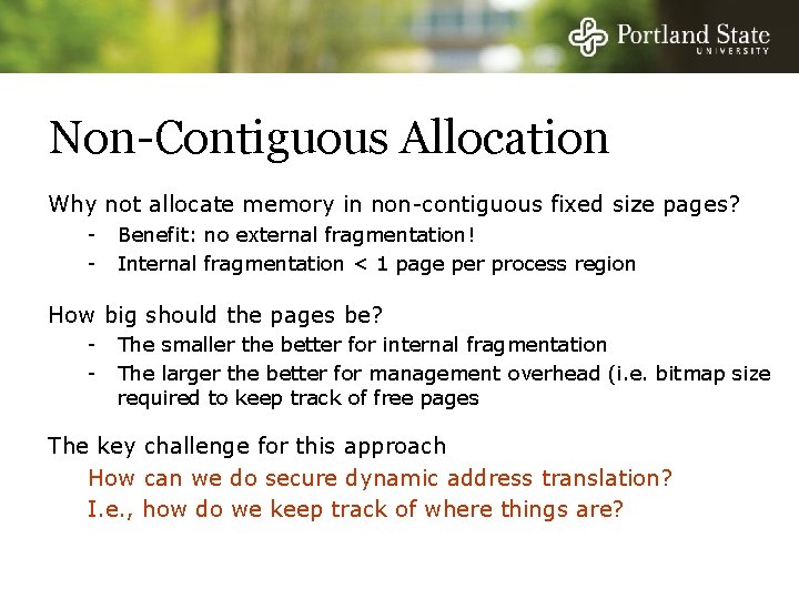 Non-Contiguous Allocation Why not allocate memory in non-contiguous fixed size pages? - Benefit: no