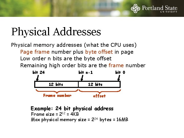 Physical Addresses Physical memory addresses (what the CPU uses) Page frame number plus byte