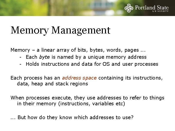 Memory Management Memory – a linear array of bits, bytes, words, pages. . .