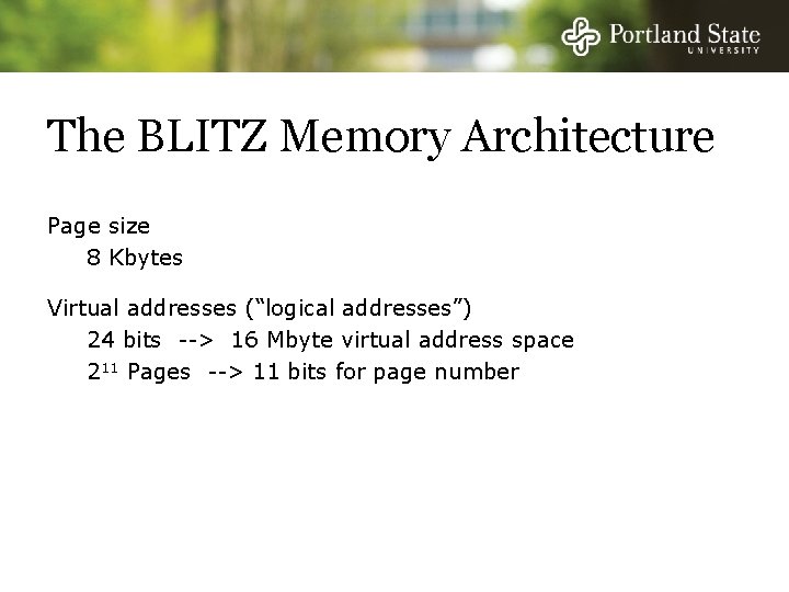 The BLITZ Memory Architecture Page size 8 Kbytes Virtual addresses (“logical addresses”) 24 bits