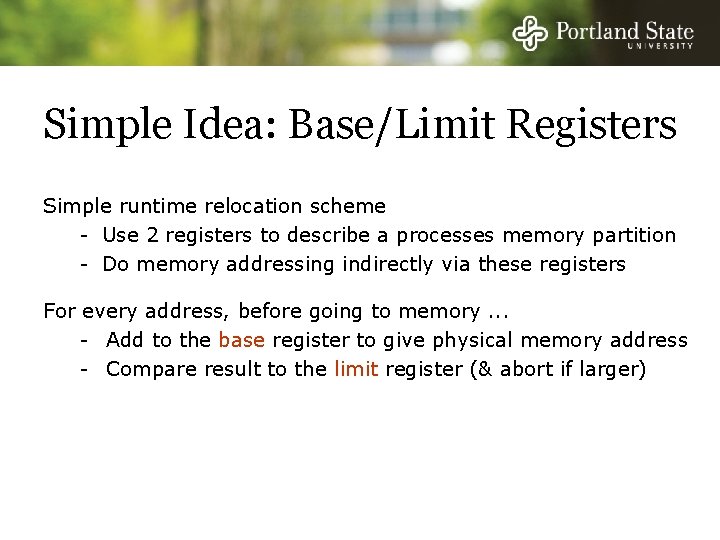 Simple Idea: Base/Limit Registers Simple runtime relocation scheme - Use 2 registers to describe