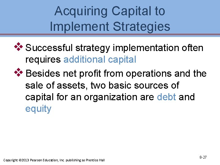 Acquiring Capital to Implement Strategies v Successful strategy implementation often requires additional capital v