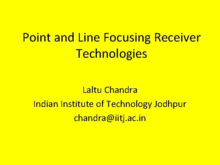 Point and Line Focusing Receiver Technologies Laltu Chandra Indian Institute of Technology Jodhpur chandra@iitj.