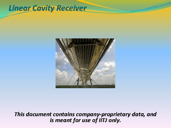 Linear Cavity Receiver This document contains company-proprietary data, and is meant for use of