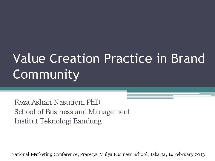Value Creation Practice in Brand Community Reza Ashari Nasution, Ph. D School of Business